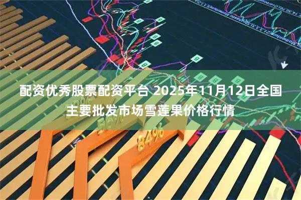 配资优秀股票配资平台 2025年11月12日全国主要批发市场雪莲果价格行情