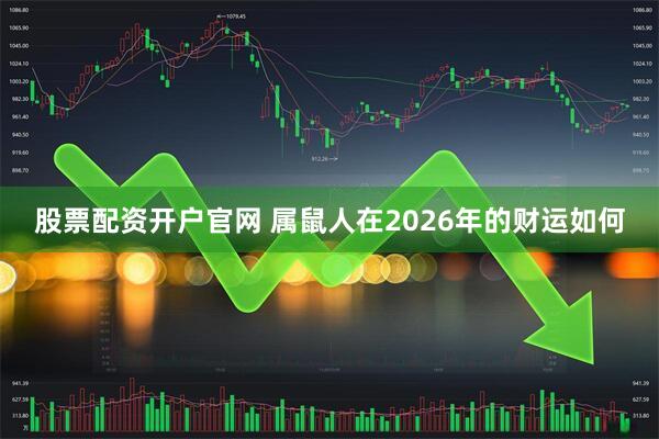 股票配资开户官网 属鼠人在2026年的财运如何