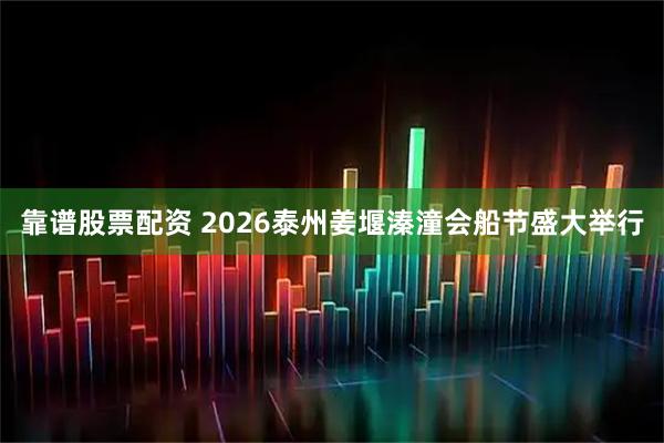 靠谱股票配资 2026泰州姜堰溱潼会船节盛大举行